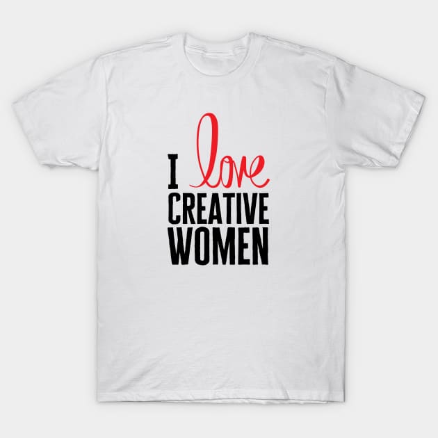 I Love Creative Women T-Shirt by HobbyAndArt